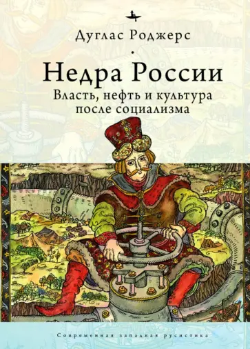 Дуглас Роджерс - Недра России. Власть, нефть и культура после социализма Дуглас Роджерс - Недра России. Власть, нефть и культура после социализма обложка книги