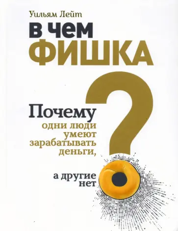 Уильям Лейт - В чем фишка? Почему одни люди умеют зарабатывать деньги, а другие нет Уильям Лейт - В чем фишка? Почему одни люди умеют зарабатывать деньги, а другие нет обложка книги