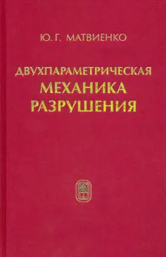 Юрий Матвиенко - Двухпараметрическая механика разрушения обложка книги