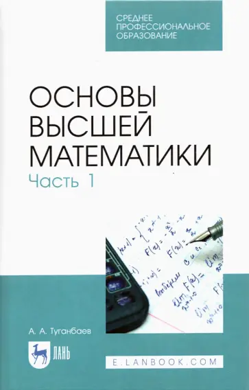 Аскар Туганбаев - Основы высшей математики. Часть 1. Учебник. СПО Аскар Туганбаев - Основы высшей математики. Часть 1. Учебник. СПО обложка книги