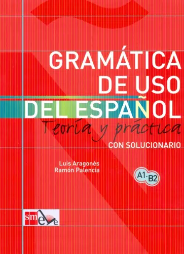 Aragones, Palencia - Gramatica de uso del Espanol. Teoria y practica con solucionario. A1-B2 обложка книги