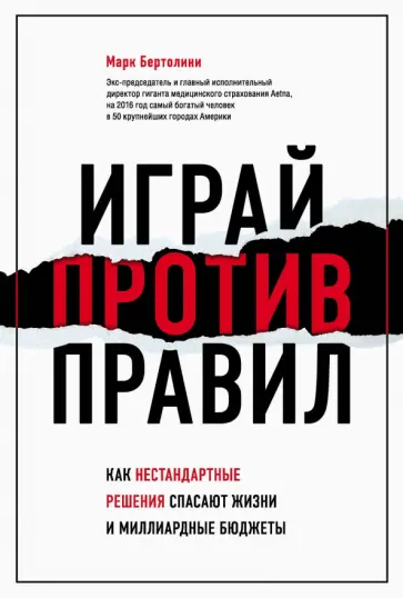 Марк Бертолини - Играй против правил. Как нестандартные решения спасают жизни и миллиардные бюджеты Марк Бертолини - Играй против правил. Как нестандартные решения спасают жизни и миллиардные бюджеты обложка книги