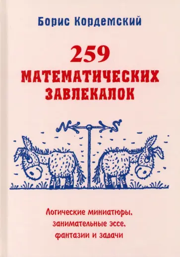 Борис Кордемский - 259 математических завлекалок. Логические миниатюры, занимательные эссе, фантазии и задачи Борис Кордемский - 259 математических завлекалок. Логические миниатюры, занимательные эссе, фантазии и задачи обложка книги