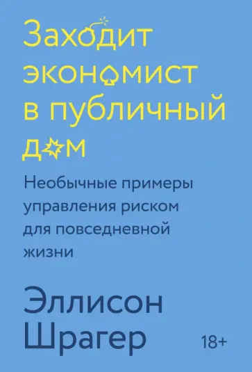 Эллисон Шрагер - Заходит экономист в публичный дом. Необычные примеры управления риском для повседневной жизни Эллисон Шрагер - Заходит экономист в публичный дом. Необычные примеры управления риском для повседневной жизни обложка книги