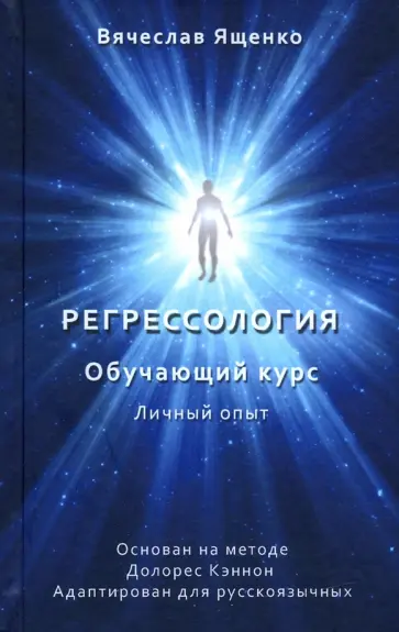 Вячеслав Ященко - Регрессология. Личный опыт. Обучающий курс Вячеслав Ященко - Регрессология. Личный опыт. Обучающий курс обложка книги