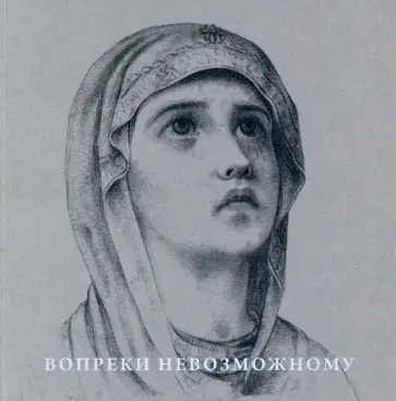 Вопреки невозможному. Нерукотворные иконы Григория Журавлева обложка книги