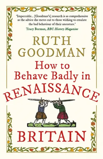 Ruth Goodman - How to Behave Badly in Renaissance Britain Ruth Goodman - How to Behave Badly in Renaissance Britain обложка книги