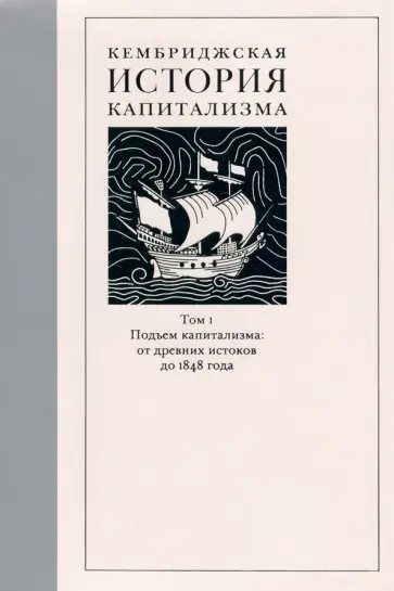 Атак, Брессон - Кембриджская история капитализма. Том 1. Подъем капитализма. От древних истоков до 1848 года Атак, Брессон - Кембриджская история капитализма. Том 1. Подъем капитализма. От древних истоков до 1848 года обложка книги
