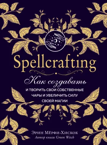 Эрин Мёрфи-Хискок - Spellcrafting. Как создавать и творить свои собственные чары и увеличить силу своей магии Эрин Мёрфи-Хискок - Spellcrafting. Как создавать и творить свои собственные чары и увеличить силу своей магии обложка книги