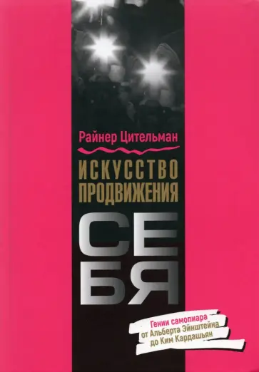 Райнер Цительман - Искусство продвижения себя. Гении самопиара от Альберта Эйнштейна до Ким Кардашьян Райнер Цительман - Искусство продвижения себя. Гении самопиара от Альберта Эйнштейна до Ким Кардашьян обложка книги