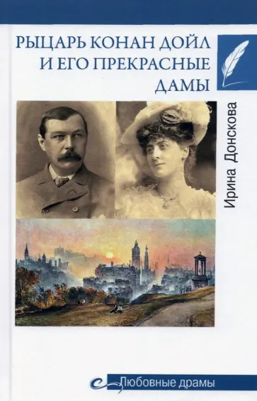 Ирина Донскова - Рыцарь Конан Дойл и его Прекрасные Дамы Ирина Донскова - Рыцарь Конан Дойл и его Прекрасные Дамы обложка книги