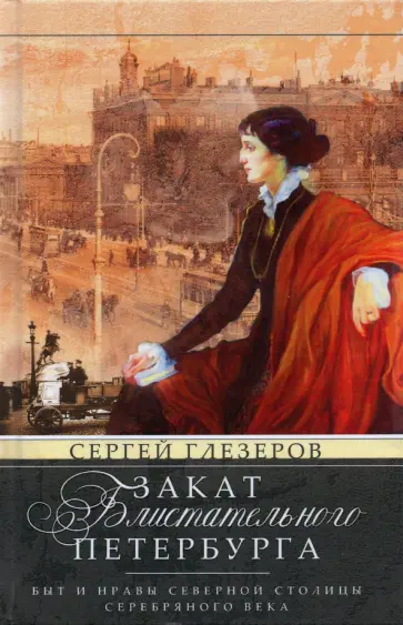 Сергей Глезеров - Закат блистательного Петербурга. Быт и нравы Северной столицы Серебряного века обложка книги