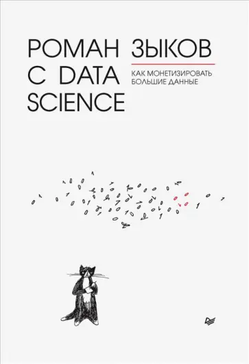 Роман Зыков - Роман с Data Science. Как монетизировать большие данные Роман Зыков - Роман с Data Science. Как монетизировать большие данные обложка книги