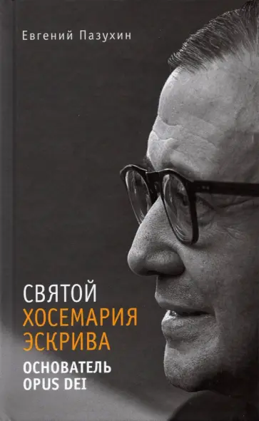 Евгений Пазухин - Святой Хосемария Эскрива – Основатель Opus Dei Евгений Пазухин - Святой Хосемария Эскрива – Основатель Opus Dei обложка книги