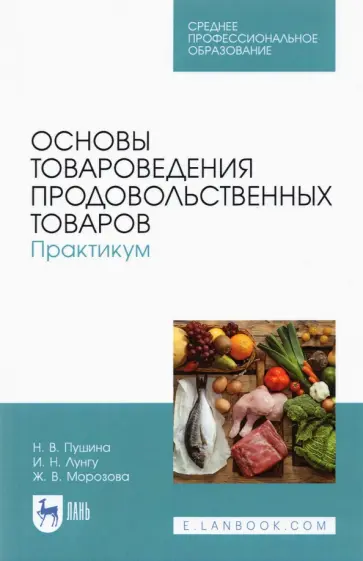 Пушина, Морозова - Основы товароведения продовольственных товаров. Практикум. Учебное пособие Пушина, Морозова - Основы товароведения продовольственных товаров. Практикум. Учебное пособие обложка книги