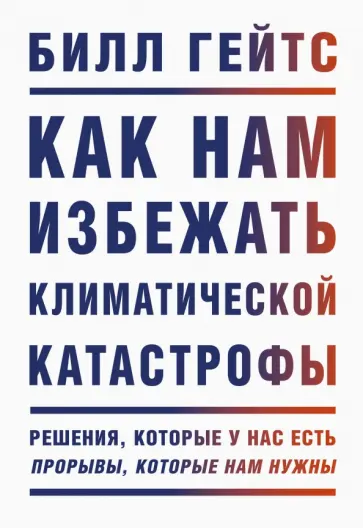 Билл Гейтс - Как нам избежать климатической катастрофы. Решения, которые у нас есть. Прорывы, которые нам нужны Билл Гейтс - Как нам избежать климатической катастрофы. Решения, которые у нас есть. Прорывы, которые нам нужны обложка книги