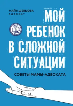 Майя Шевцова - Мой ребенок в сложной ситуации. Советы мамы-адвоката Майя Шевцова - Мой ребенок в сложной ситуации. Советы мамы-адвоката обложка книги