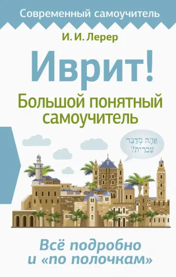 Илья Лерер - Иврит! Большой понятный самоучитель Илья Лерер - Иврит! Большой понятный самоучитель обложка книги