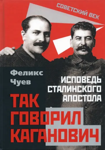 Феликс Чуев - Так говорил Каганович. Исповедь сталинского апостола Феликс Чуев - Так говорил Каганович. Исповедь сталинского апостола обложка книги