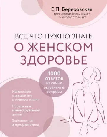 Елена Березовская - Все, что нужно знать о женском здоровье. 1000 ответов на самые актуальные вопросы Елена Березовская - Все, что нужно знать о женском здоровье. 1000 ответов на самые актуальные вопросы обложка книги