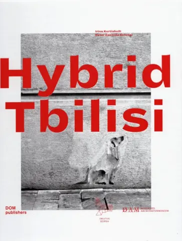Irina Kurtishvili - Hybrid Tbilisi. Betrachtungen zur Architektur in Georgien – Reflections on Architecture in Georgia Irina Kurtishvili - Hybrid Tbilisi. Betrachtungen zur Architektur in Georgien – Reflections on Architecture in Georgia обложка книги