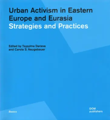 Carola Neugebauer - Urban Activism in Eastern Europe and Eurasia. Strategies and Practices Carola Neugebauer - Urban Activism in Eastern Europe and Eurasia. Strategies and Practices обложка книги