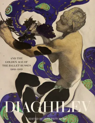 Jane Pritchard - Diaghilev and the Golden Age of the Ballets Russes 1909-1929 Jane Pritchard - Diaghilev and the Golden Age of the Ballets Russes 1909-1929 обложка книги