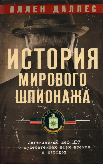 Аллен Даллес - История мирового шпионажа. Легендарный шеф ЦРУ о суперагентах всех времен и народов Аллен Даллес - История мирового шпионажа. Легендарный шеф ЦРУ о суперагентах всех времен и народов обложка книги