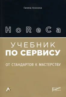 Книга: "HoReCa: учебник по сервису. От стандартов к мастерству" - Галина Анохина. Купить книгу, читать рецензии | ISBN 9785604651308 | Лабиринт