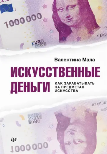 Валентина Мала - Искусственные деньги.  Как зарабатывать на предметах искусства Валентина Мала - Искусственные деньги.  Как зарабатывать на предметах искусства обложка книги