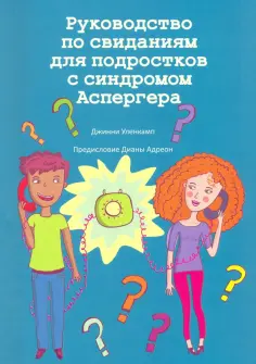Джинни Уленкамп - Руководство по свиданиям для подростков с синдромом Аспергера Джинни Уленкамп - Руководство по свиданиям для подростков с синдромом Аспергера обложка книги