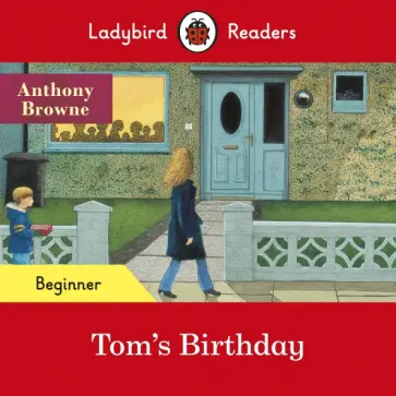 Anthony Browne - Tom's Birthday. Beginner Anthony Browne - Tom's Birthday. Beginner обложка книги