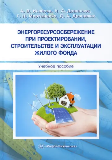 Исанова, Драпалюк - Энергоресурсосбережение при проектировании, строительстве и эксплуатации жилого фонда Исанова, Драпалюк - Энергоресурсосбережение при проектировании, строительстве и эксплуатации жилого фонда обложка книги