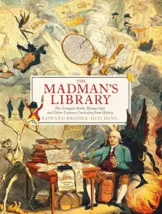 Edward Brooke-Hitching - The Madman's Library. The Greatest Curiosities of Literature обложка книги