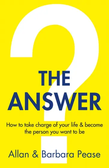 Pease, Пиз - The Answer. How to take charge of your life & become the person you want to be Pease, Пиз - The Answer. How to take charge of your life & become the person you want to be обложка книги