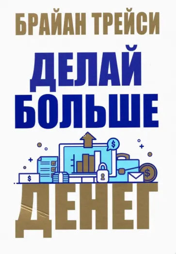 Брайан Трейси - Делай больше денег Брайан Трейси - Делай больше денег обложка книги