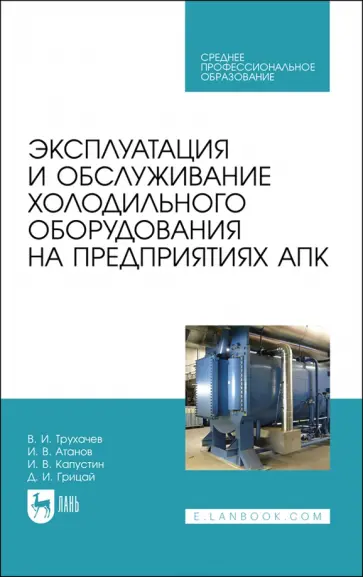 Трухачев, Атанов - Эксплуатация и обслуживание холодильного оборудования на предприятиях АПК. Учебное пособие для СПО Трухачев, Атанов - Эксплуатация и обслуживание холодильного оборудования на предприятиях АПК. Учебное пособие для СПО обложка книги