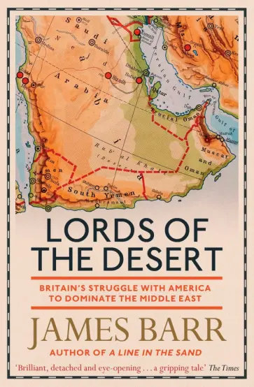 James Barr - Lords of the Desert. Britain's Struggle with America to Dominate the Middle East обложка книги
