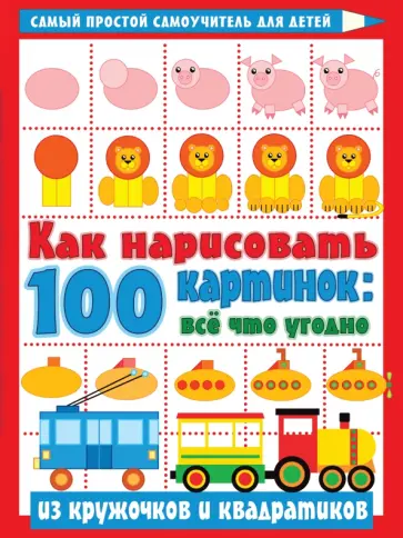 Как нарисовать 100 картинок. Все, что угодно из кружочков и квадратиков Как нарисовать 100 картинок. Все, что угодно из кружочков и квадратиков обложка книги