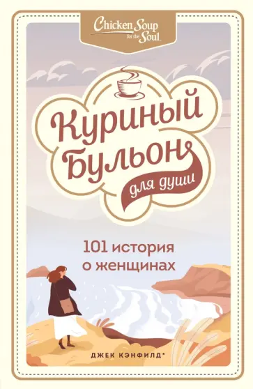 Кэнфилд, Хансен - Куриный бульон для души. 101 история о женщинах Кэнфилд, Хансен - Куриный бульон для души. 101 история о женщинах обложка книги