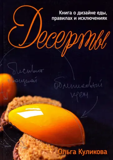 Ольга Куликова - Десерты. Книга о дизайне еды, правил и исключениях Ольга Куликова - Десерты. Книга о дизайне еды, правил и исключениях обложка книги