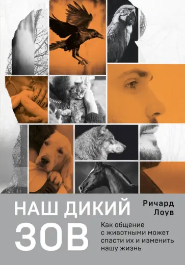 Ричард Лоув - Наш дикий зов. Как общение с животными может спасти их и изменить нашу жизнь Ричард Лоув - Наш дикий зов. Как общение с животными может спасти их и изменить нашу жизнь обложка книги