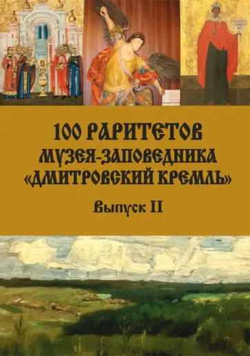 Кечкин, Ларюшкин - 100 раритетов Музея-заповедника "Дмитровский кремль". Выпуск II Кечкин, Ларюшкин - 100 раритетов Музея-заповедника "Дмитровский кремль". Выпуск II обложка книги