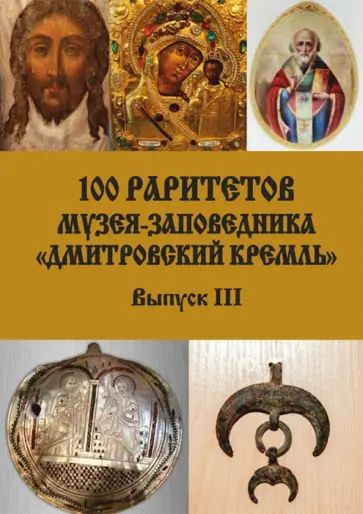 Ларюшкин, Кублякова - 100 раритетов Музея-заповедника «Дмитровский кремль». Выпуск III Ларюшкин, Кублякова - 100 раритетов Музея-заповедника «Дмитровский кремль». Выпуск III обложка книги