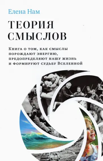 Елена Нам - Теория смыслов. Книга о том, как смыслы порождают энергию, предопределяют нашу жизнь и формируют обложка книги