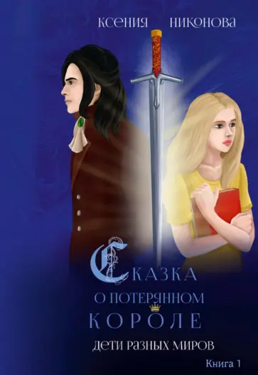 Ксения Никонова - Сказка о потерянном короле. Книга 1. Дети разных миров обложка книги