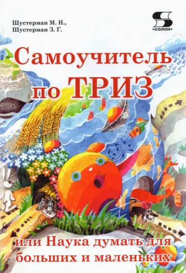 Шустерман, Шустерман - Самоучитель по ТРИЗ, или Наука думать для больших и маленьких Шустерман, Шустерман - Самоучитель по ТРИЗ, или Наука думать для больших и маленьких обложка книги