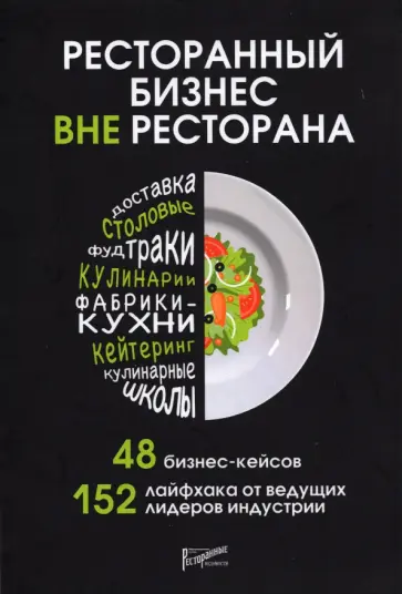 Ресторанный бизнес вне ресторана. 48 бизнес-кейсов, 152 лайфхака от ведущих лидеров индустрии обложка книги