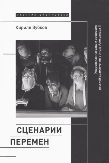 Кирилл Зубков - Сценарии перемен. Уваровская награда и эволюция русской драматургии в эпоху Александра II обложка книги