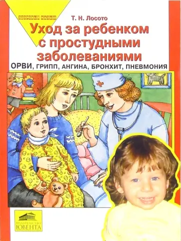 Татьяна Лосото - Уход за ребенком с простудными заболеваниями: ОРВИ, грипп, ангина, бронхит, пневмония обложка книги
